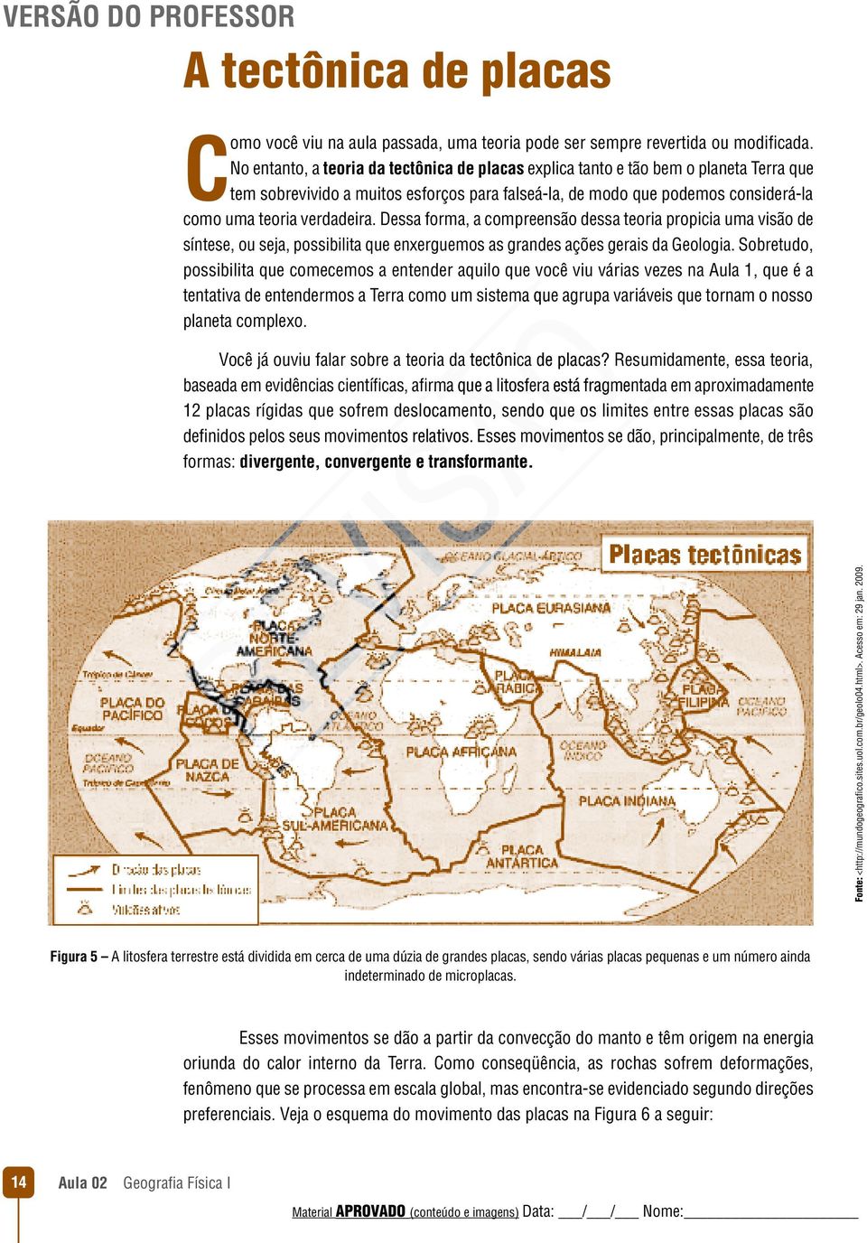 Dessa forma, a compreensão dessa teoria propicia uma visão de síntese, ou seja, possibilita que enxerguemos as grandes ações gerais da Geologia.