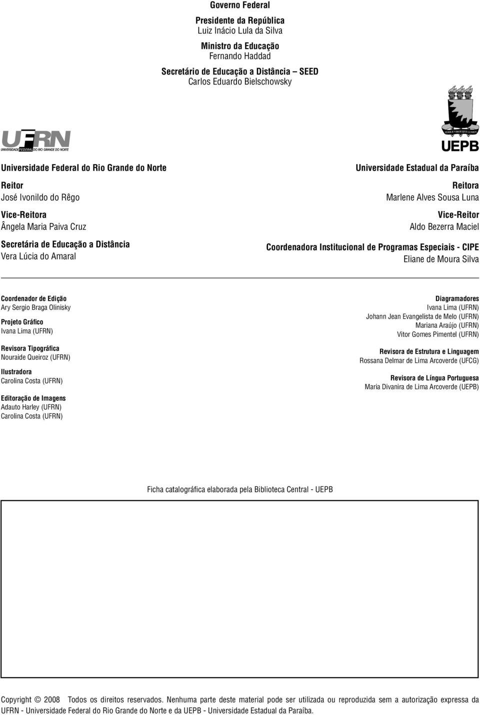 Luna Vice-Reitor Aldo Bezerra Maciel Coordenadora Institucional de Programas Especiais - CIPE Eliane de Moura Silva Coordenador de Edição Ary Sergio Braga Olinisky Projeto Gráfico Ivana Lima (UFRN)