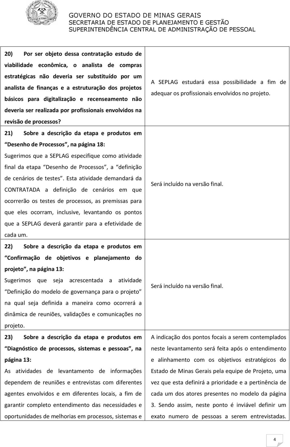 21) Sobre a descrição da etapa e produtos em Desenho de Processos, na página 18: Sugerimos que a SEPLAG especifique como atividade final da etapa Desenho de Processos, a definição de cenários de