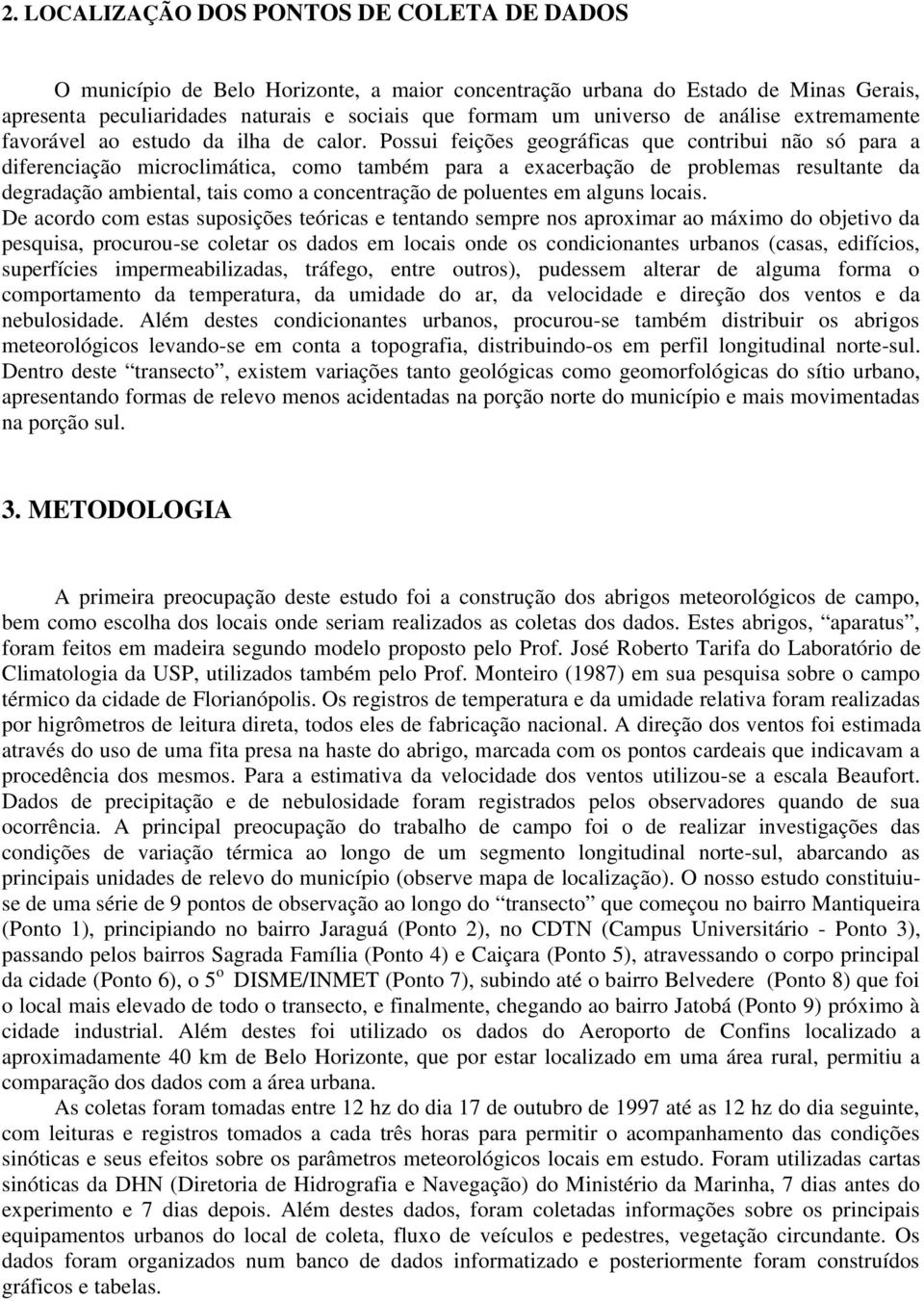 Possui feições geográficas que contribui não só para a diferenciação microclimática, como também para a exacerbação de problemas resultante da degradação ambiental, tais como a concentração de