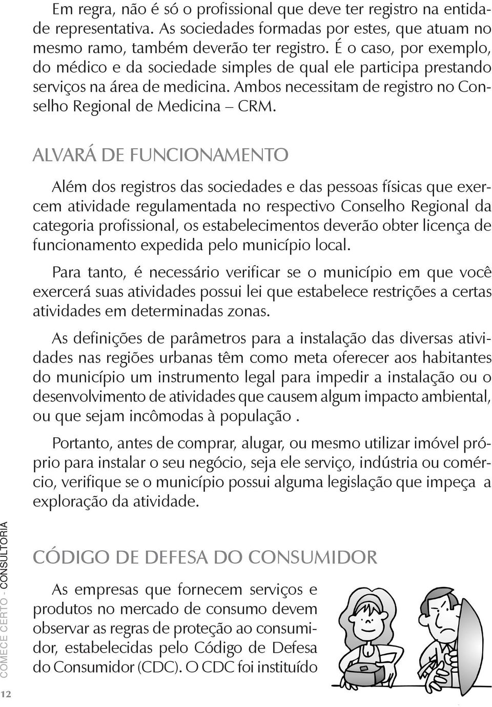 Alvará de Funcionamento Além dos registros das sociedades e das pessoas físicas que exercem atividade regulamentada no respectivo Conselho Regional da categoria profissional, os estabelecimentos