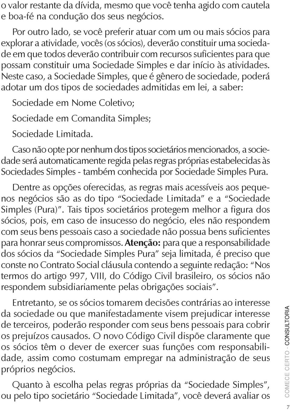 para que possam constituir uma Sociedade Simples e dar início às atividades.