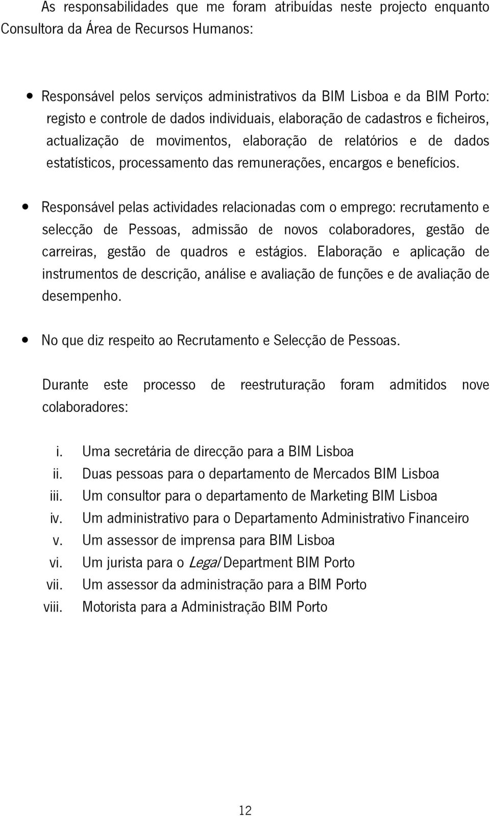 Responsável pelas actividades relacionadas com o emprego: recrutamento e selecção de Pessoas, admissão de novos colaboradores, gestão de carreiras, gestão de quadros e estágios.