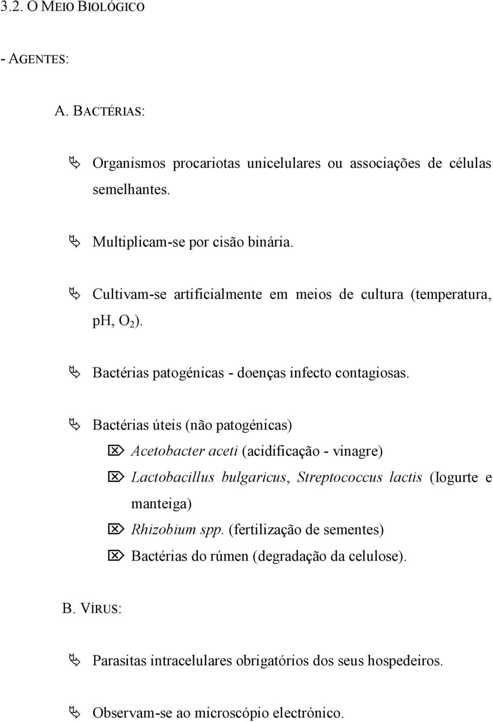 Bactérias úteis (não patogénicas) Acetobacter aceti (acidificação - vinagre) Lactobacillus bulgaricus, Streptococcus lactis (Iogurte e manteiga) Rhizobium
