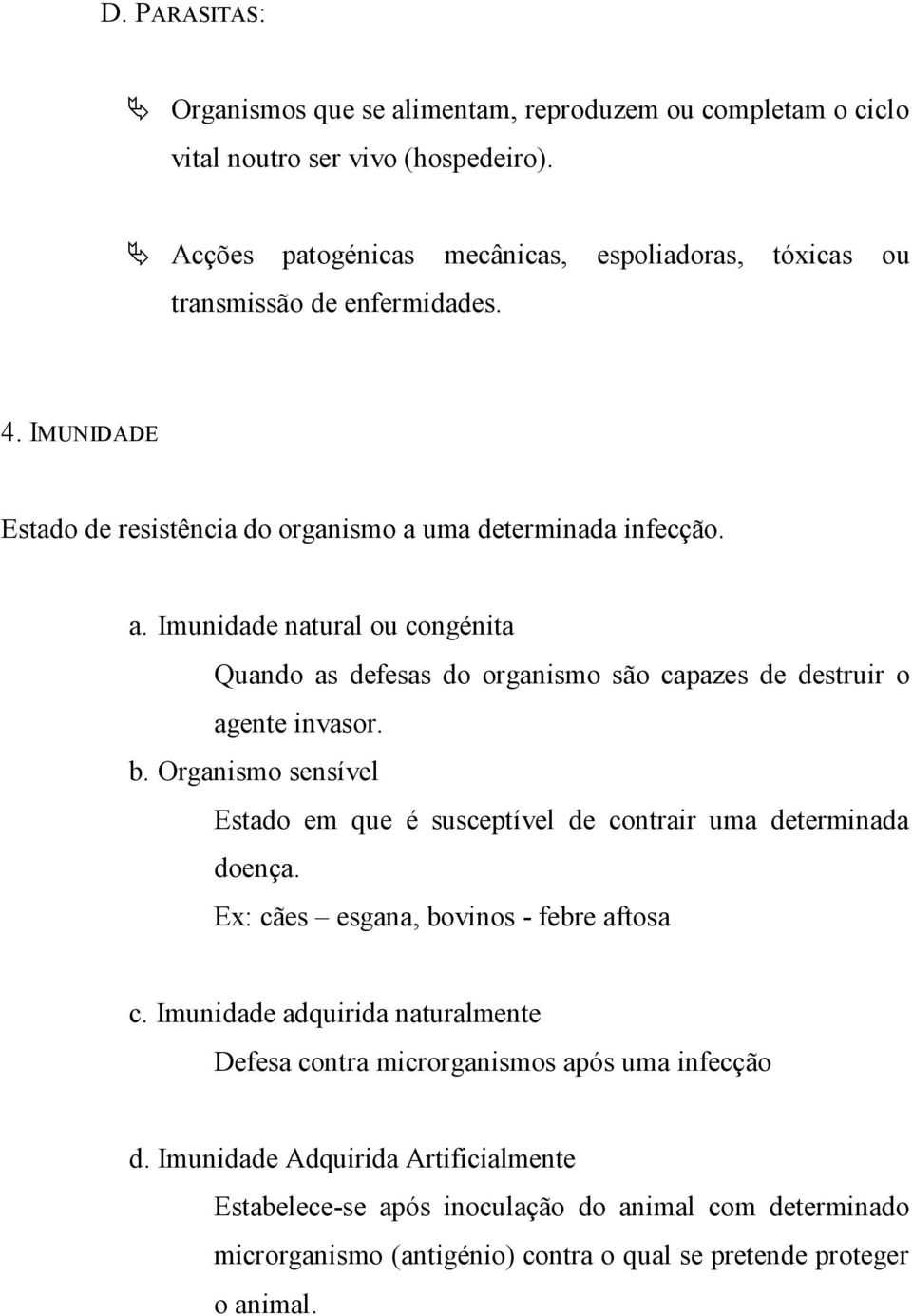 uma determinada infecção. a. Imunidade natural ou congénita Quando as defesas do organismo são capazes de destruir o agente invasor. b.