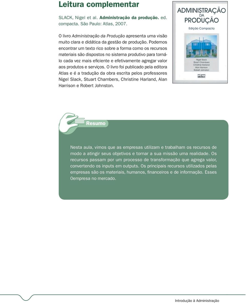 Podemos encontrar um texto rico sobre a forma como os recursos materiais são dispostos no sistema produtivo para tornálo cada vez mais eficiente e efetivamente agregar valor aos produtos e serviços.