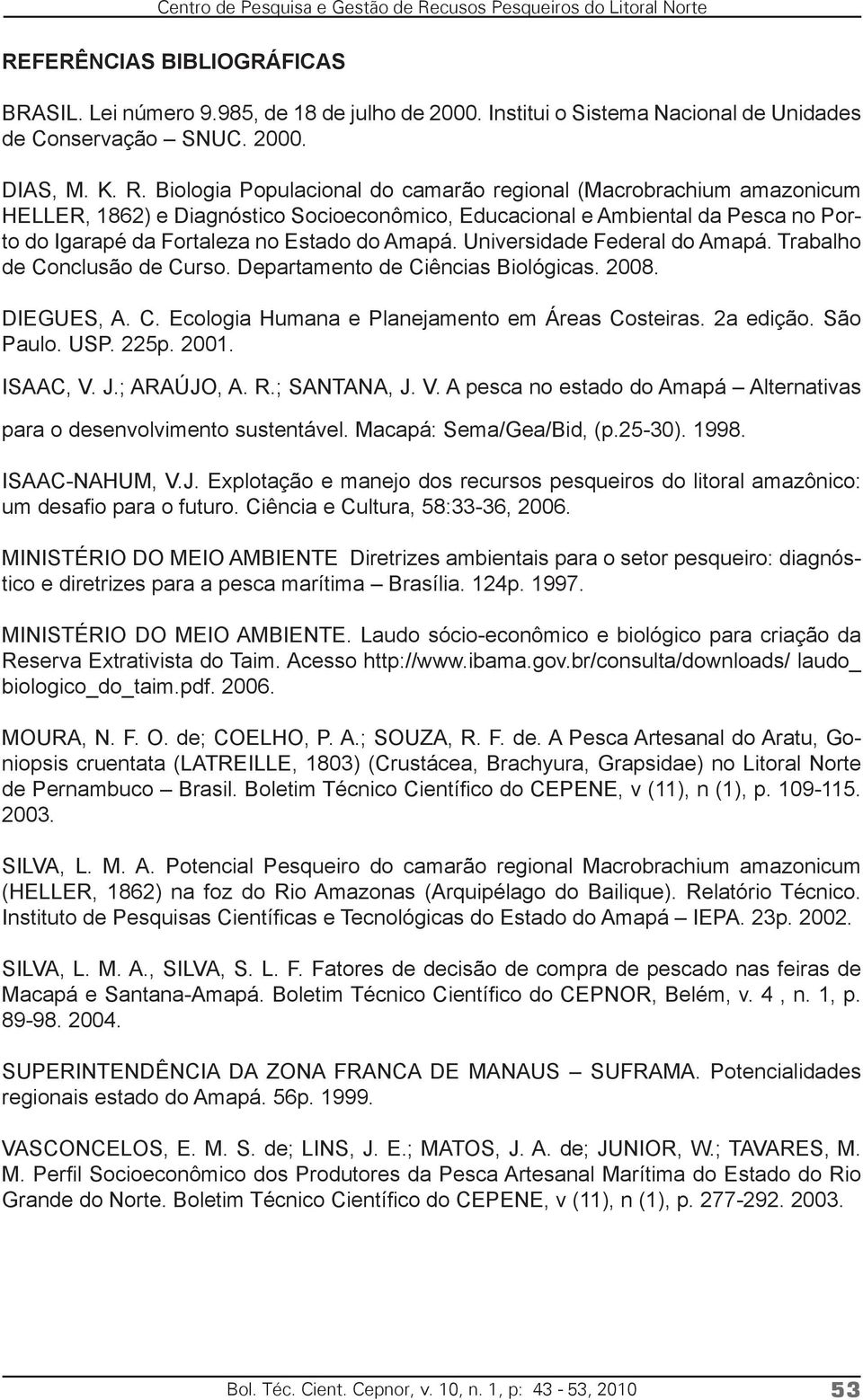 Universidade Federal do Amapá. Trabalho de Conclusão de Curso. Departamento de Ciências Biológicas. 2008. DIEGUES, A. C. Ecologia Humana e Planejamento em Áreas Costeiras. 2a edição. São Paulo. USP.