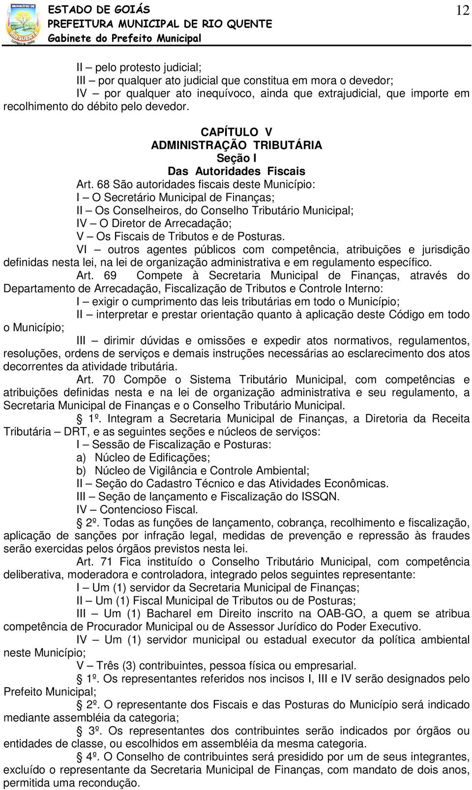 68 São autoridades fiscais deste Município: I O Secretário Municipal de Finanças; II Os Conselheiros, do Conselho Tributário Municipal; IV O Diretor de Arrecadação; V Os Fiscais de Tributos e de