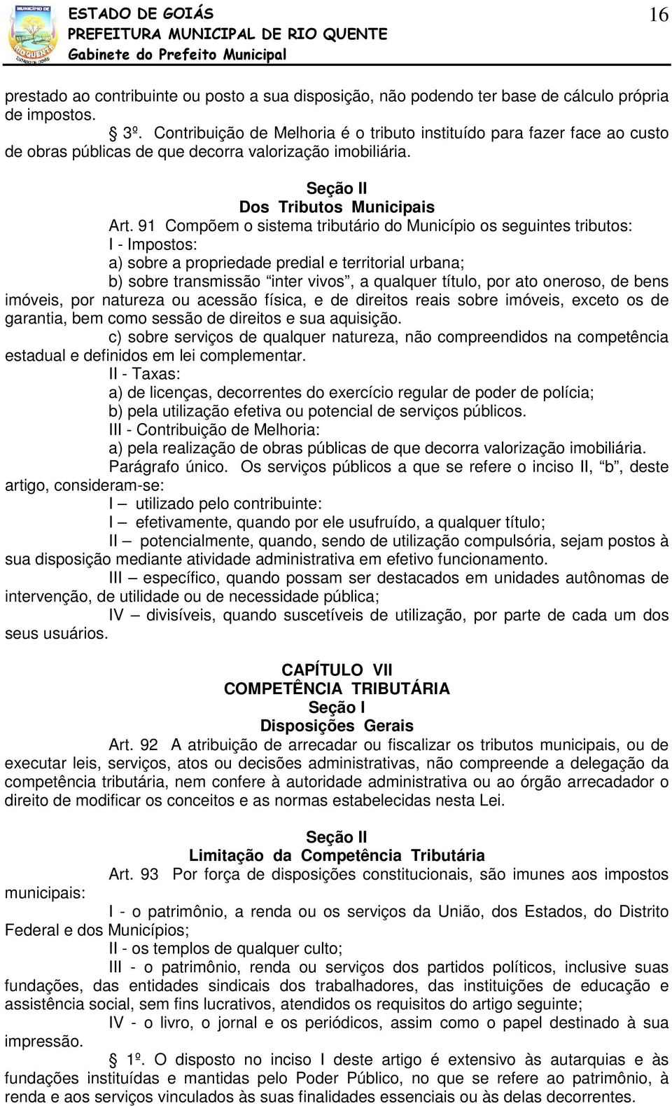 91 Compõem o sistema tributário do Município os seguintes tributos: I - Impostos: a) sobre a propriedade predial e territorial urbana; b) sobre transmissão inter vivos, a qualquer título, por ato