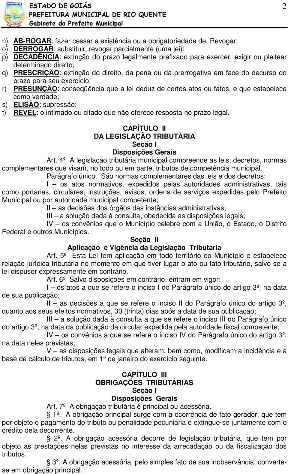 do direito, da pena ou da prerrogativa em face do decurso do prazo para seu exercício; r) PRESUNÇÃO: conseqüência que a lei deduz de certos atos ou fatos, e que estabelece como verdade; s) ELISÃO: