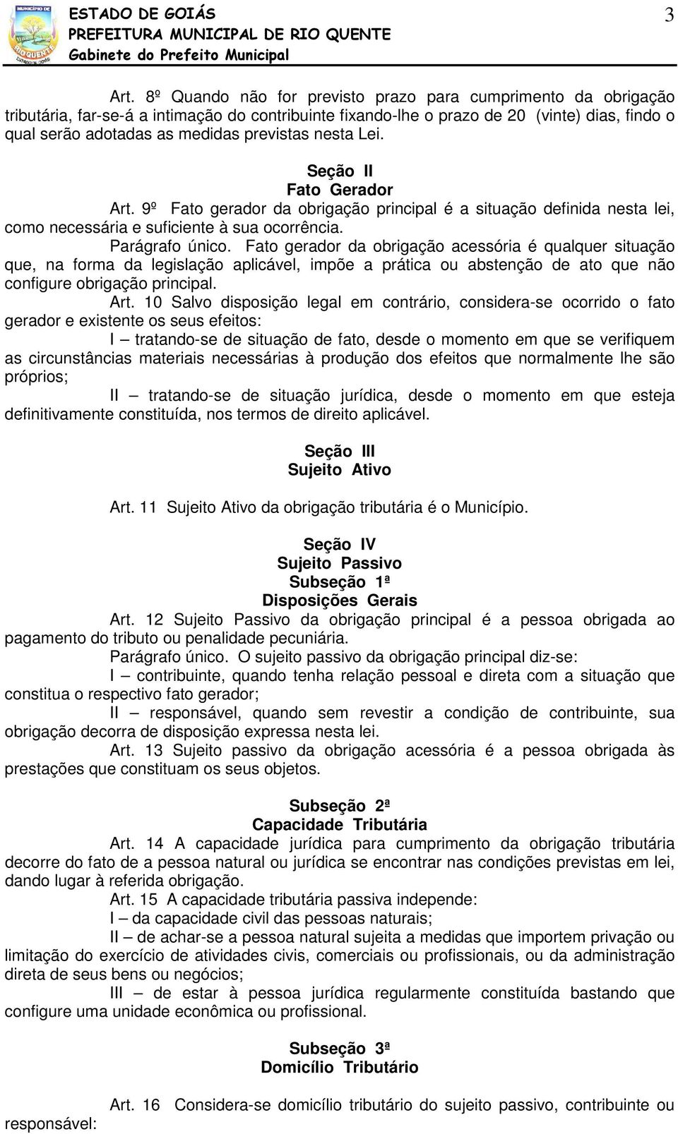 previstas nesta Lei. Seção II Fato Gerador Art. 9º Fato gerador da obrigação principal é a situação definida nesta lei, como necessária e suficiente à sua ocorrência. Parágrafo único.