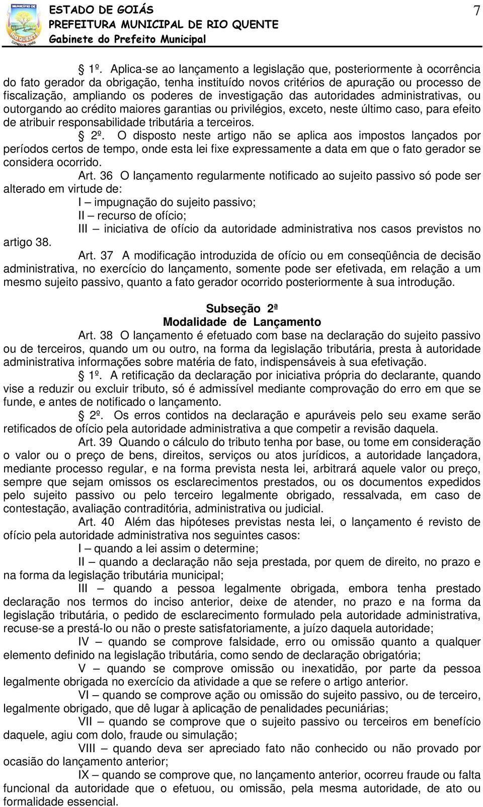 terceiros. 2º. O disposto neste artigo não se aplica aos impostos lançados por períodos certos de tempo, onde esta lei fixe expressamente a data em que o fato gerador se considera ocorrido. Art.