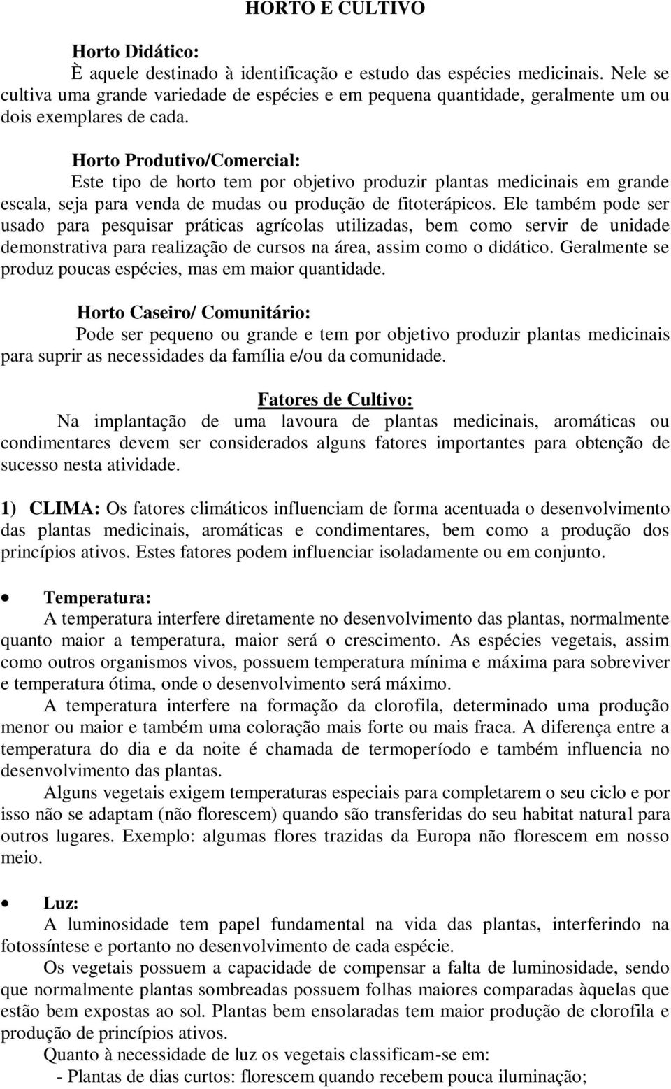 Horto Produtivo/Comercial: Este tipo de horto tem por objetivo produzir plantas medicinais em grande escala, seja para venda de mudas ou produção de fitoterápicos.