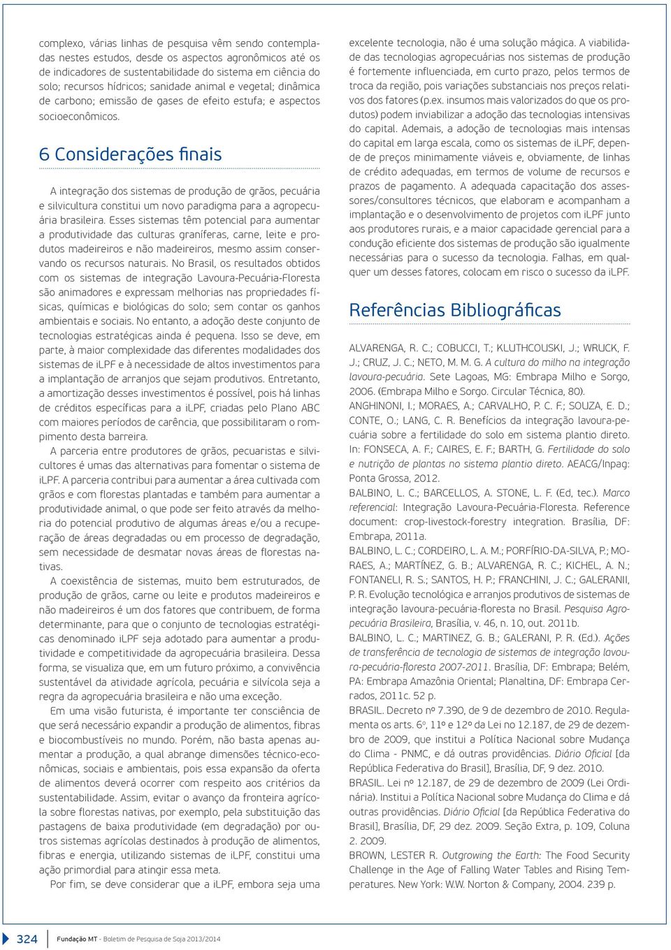 6 Considerações finais A integração dos sistemas de produção de grãos, pecuária e silvicultura constitui um novo paradigma para a agropecuária brasileira.