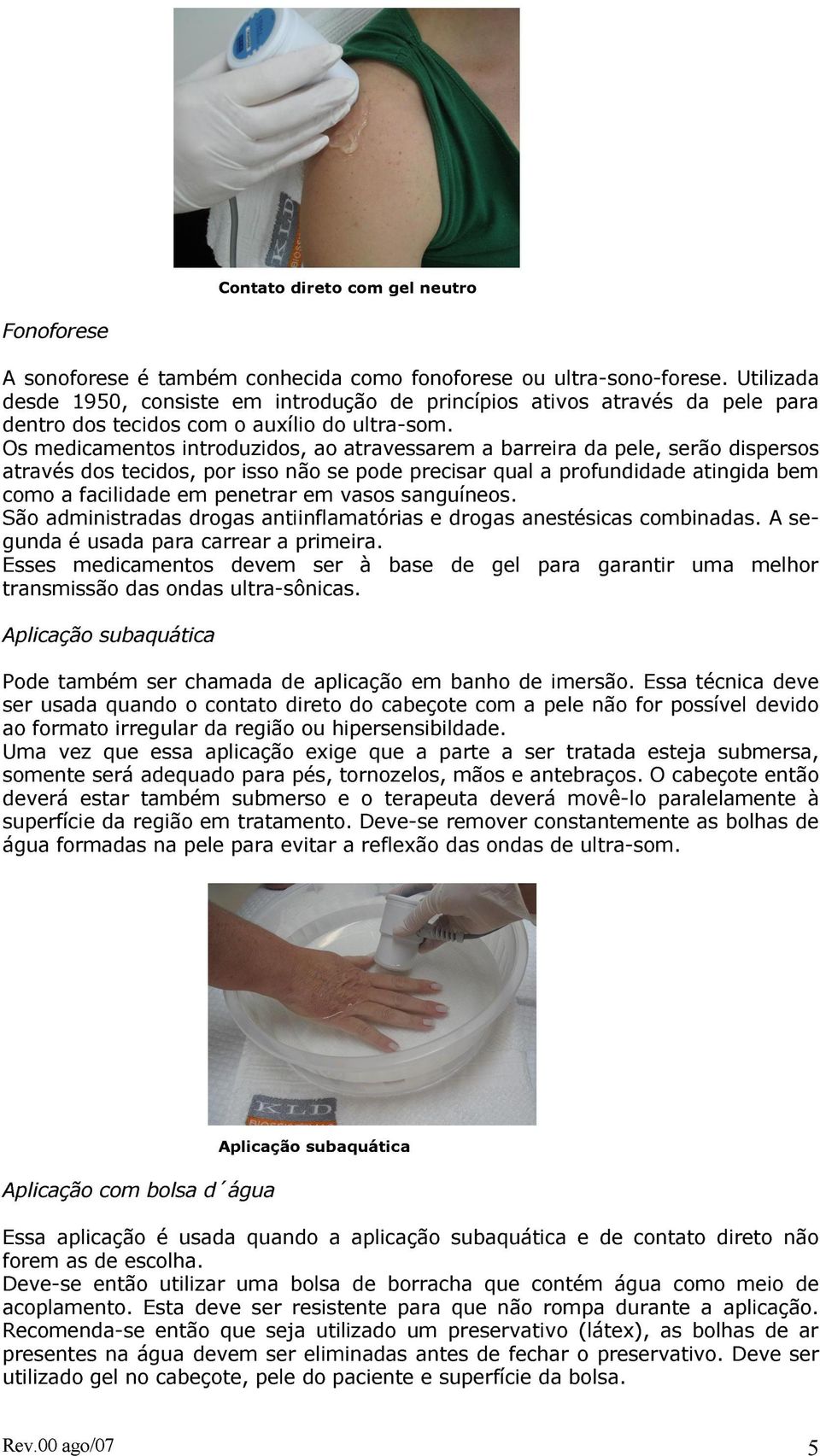 Os medicamentos introduzidos, ao atravessarem a barreira da pele, serão dispersos através dos tecidos, por isso não se pode precisar qual a profundidade atingida bem como a facilidade em penetrar em