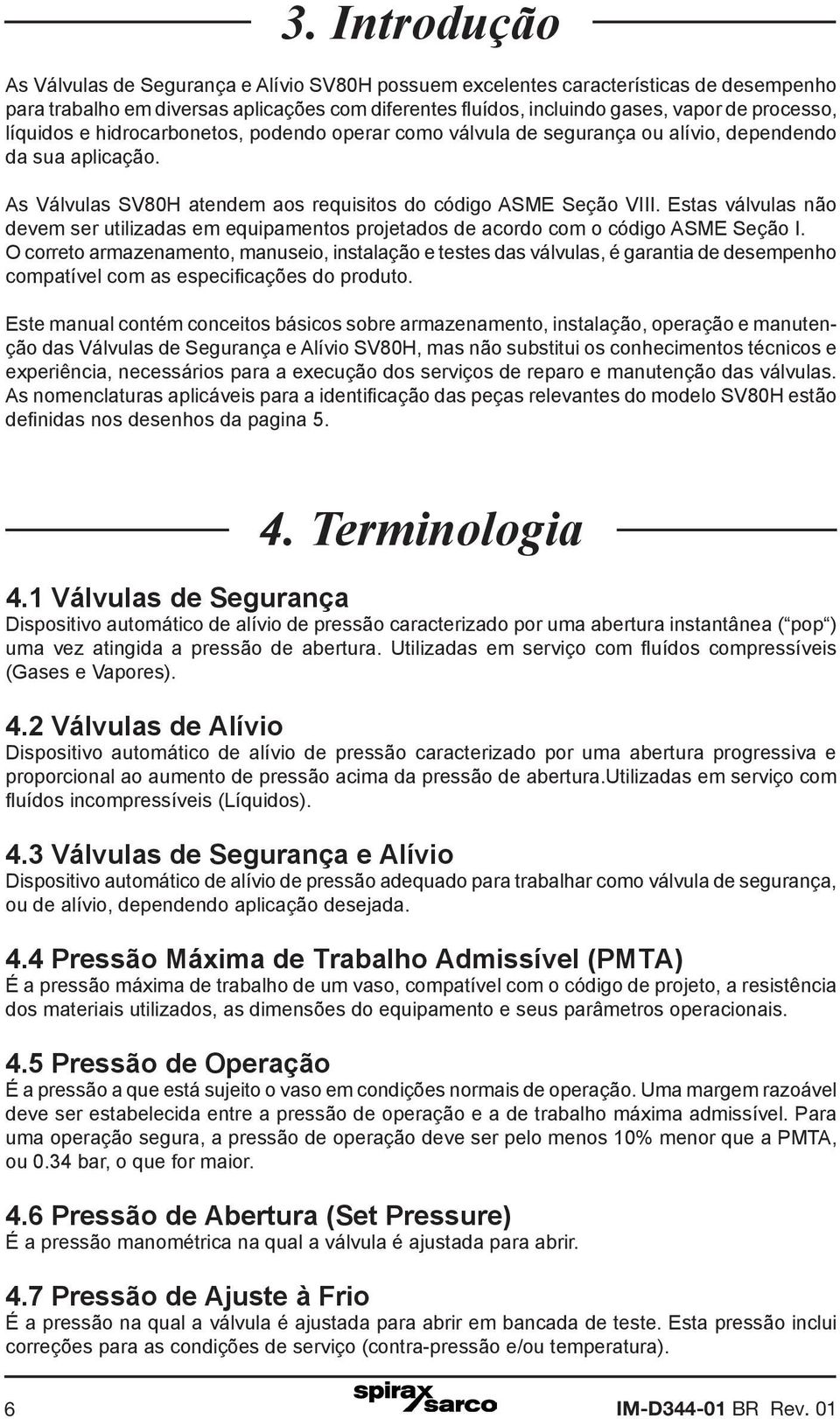 Estas válvulas não devem ser utilizadas em equipamentos projetados de acordo com o código ASME Seção I.