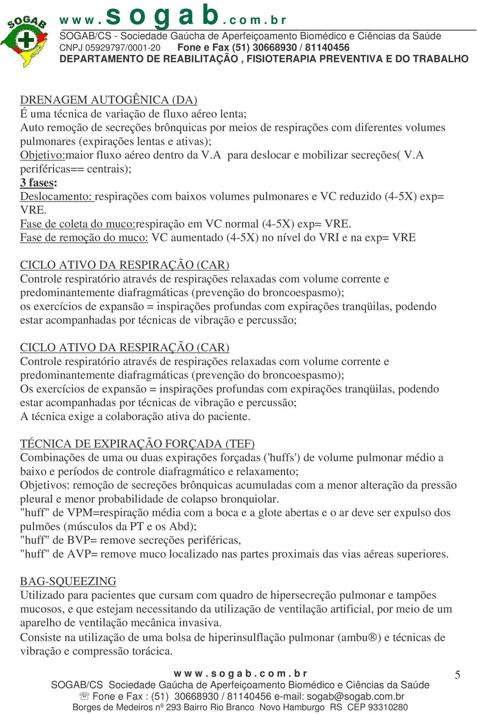 A periféricas== centrais); 3 fases: Deslocamento: respirações com baixos volumes pulmonares e VC reduzido (4-5X) exp= VRE. Fase de coleta do muco:respiração em VC normal (4-5X) exp= VRE.