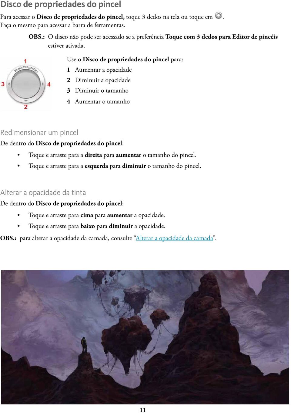 Use o Disco de propriedades do pincel para: 1 Aumentar a opacidade 2 Diminuir a opacidade 3 Diminuir o tamanho 4 Aumentar o tamanho Redimensionar um pincel De dentro do Disco de propriedades do