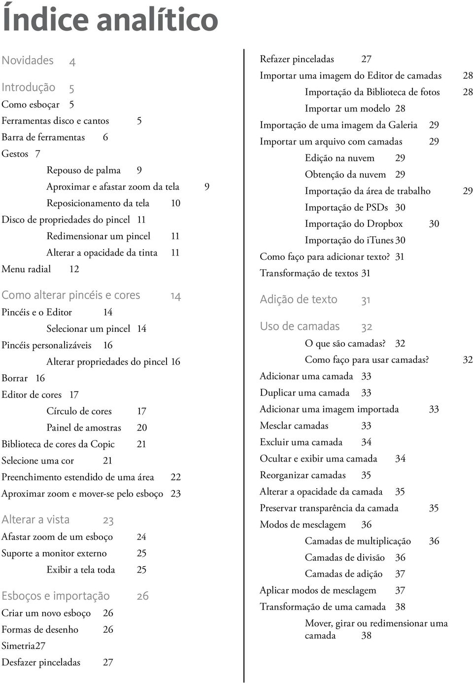 personalizáveis 16 Alterar propriedades do pincel 16 Borrar 16 Editor de cores 17 Círculo de cores 17 Painel de amostras 20 Biblioteca de cores da Copic 21 Selecione uma cor 21 Preenchimento