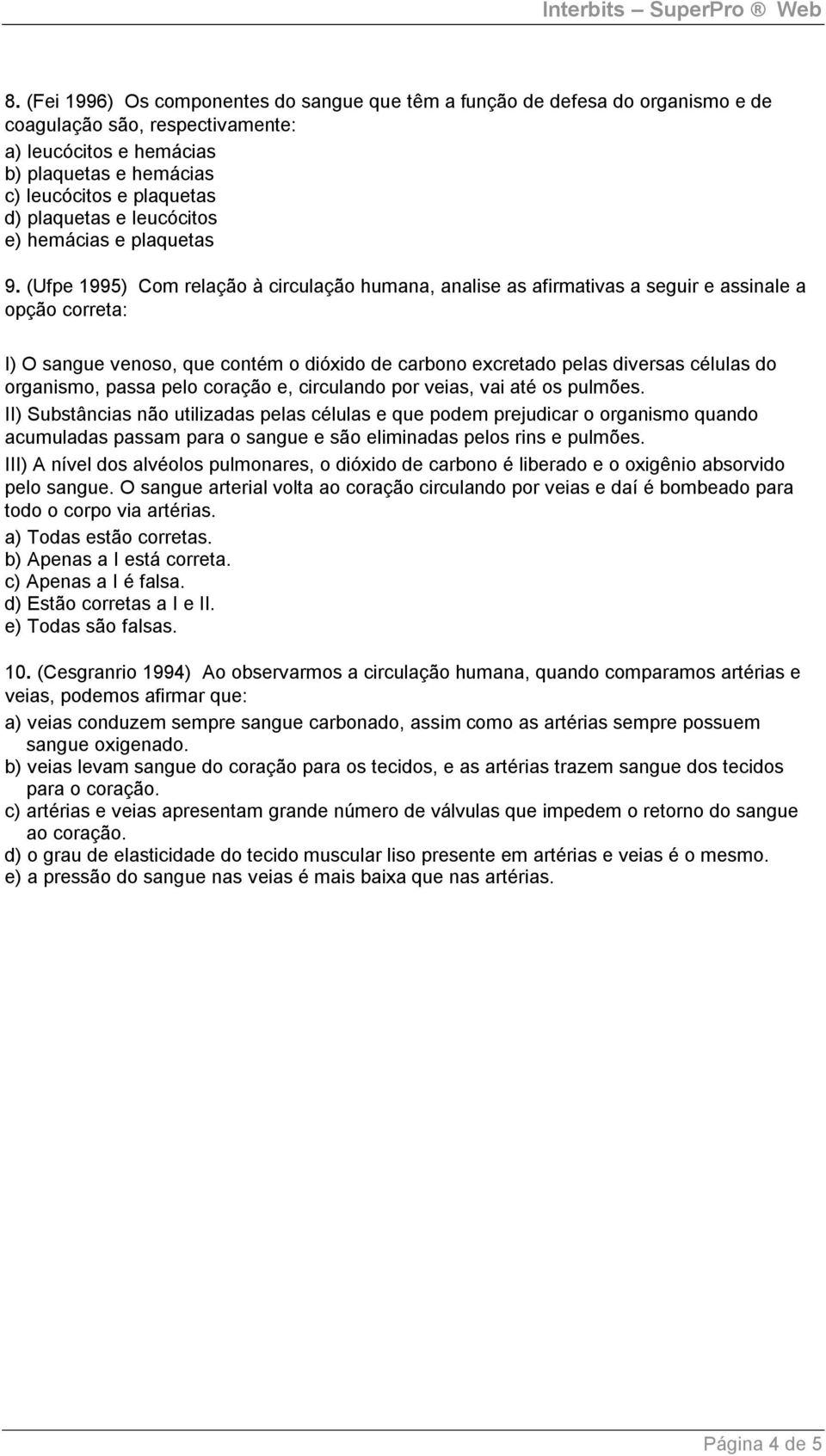 (Ufpe 1995) Com relação à circulação humana, analise as afirmativas a seguir e assinale a opção correta: I) O sangue venoso, que contém o dióxido de carbono excretado pelas diversas células do