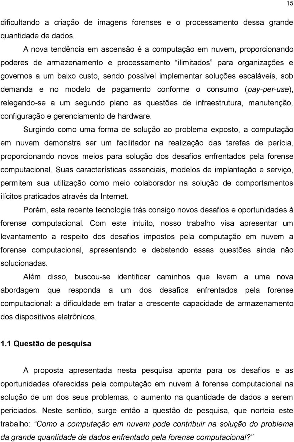 soluções escaláveis, sob demanda e no modelo de pagamento conforme o consumo (pay-per-use), relegando-se a um segundo plano as questões de infraestrutura, manutenção, configuração e gerenciamento de