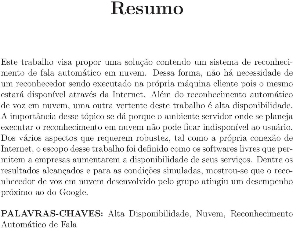 Além do reconhecimento automático de voz em nuvem, uma outra vertente deste trabalho é alta disponibilidade.