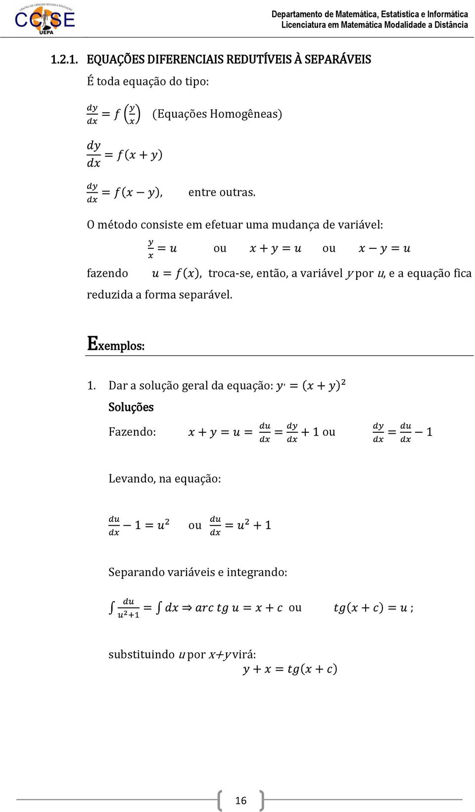 O método consiste em efetuar uma mudança de variável: ou ou fazendo reduzida a forma separável.