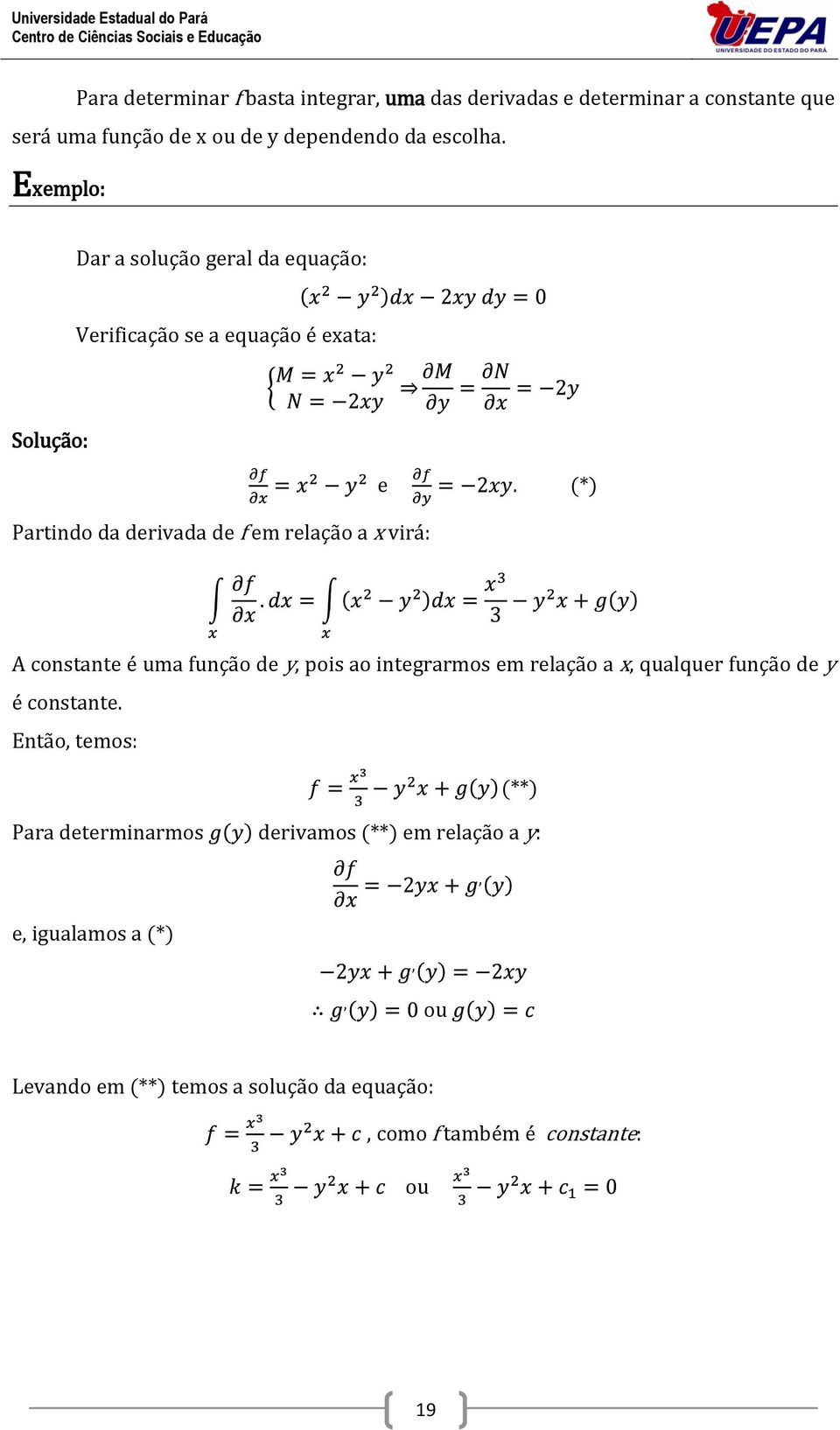 Exemplo: Dar a solução geral da equação: Verificação se a equação é exata: Solução: Partindo da derivada de f em relação a x virá: e.