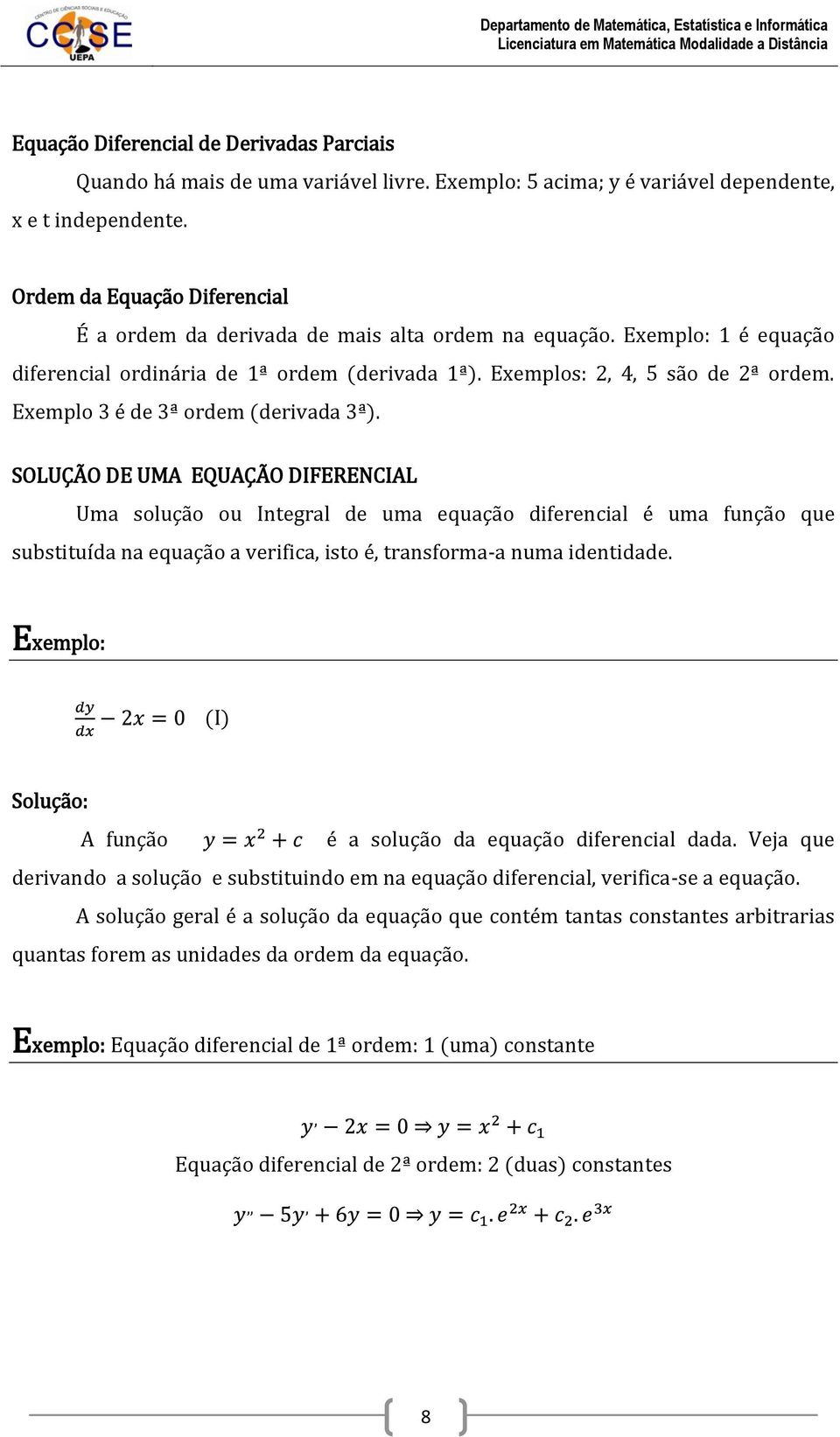 Exemplo: 1 é equação diferencial ordinária de 1ª ordem (derivada 1ª). Exemplos:, 4, 5 são de ª ordem. Exemplo 3 é de 3ª ordem (derivada 3ª).