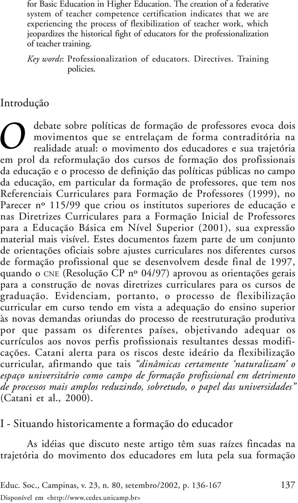 educators for the professionalization of teacher training. Key words: Professionalization of educators. Directives. Training policies.