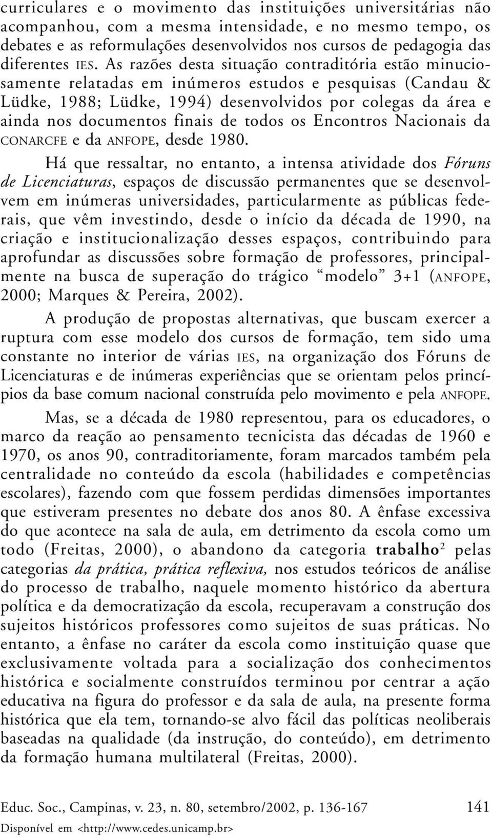 As razões desta situação contraditória estão minuciosamente relatadas em inúmeros estudos e pesquisas (Candau & Lüdke, 1988; Lüdke, 1994) desenvolvidos por colegas da área e ainda nos documentos