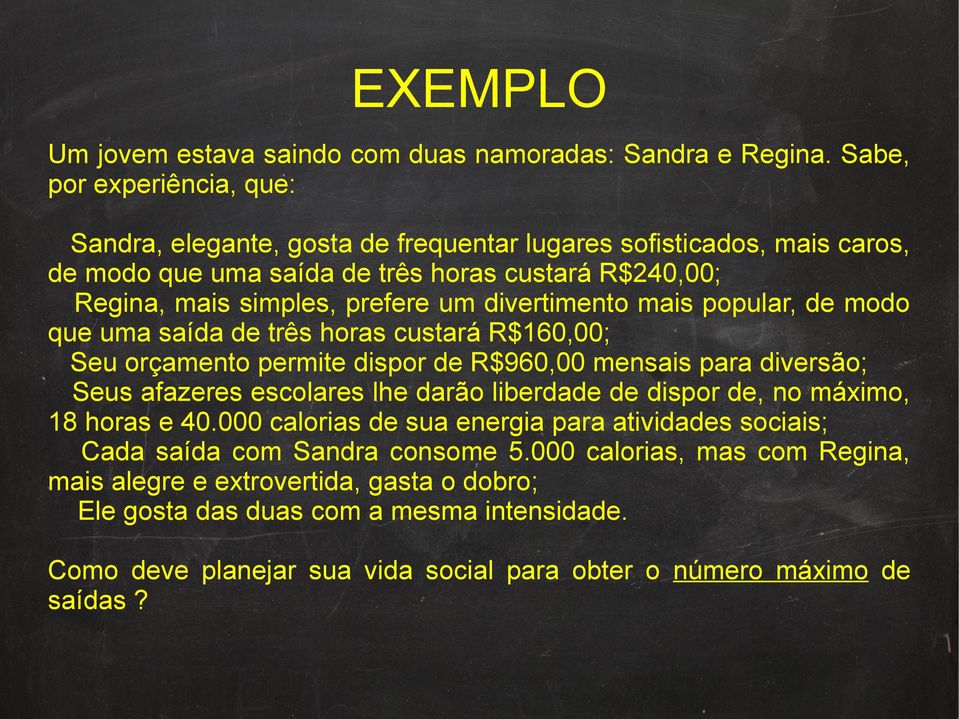 divertimento mais popular, de modo que uma saída de três horas custará R$160,00; Seu orçamento permite dispor de R$960,00 mensais para diversão; Seus afazeres escolares lhe darão liberdade