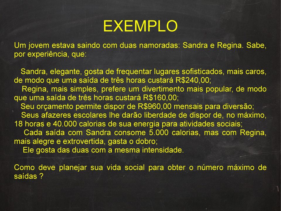 divertimento mais popular, de modo que uma saída de três horas custará R$160,00; Seu orçamento permite dispor de R$960,00 mensais para diversão; Seus afazeres escolares lhe darão liberdade