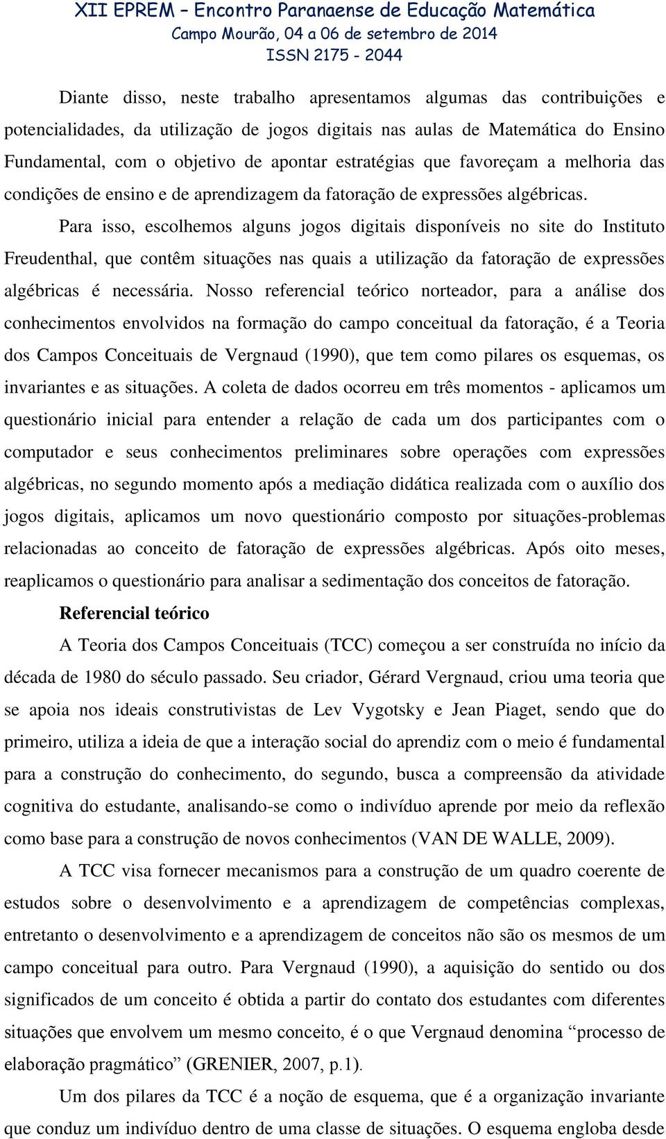 Para isso, escolhemos alguns jogos digitais disponíveis no site do Instituto Freudenthal, que contêm situações nas quais a utilização da fatoração de expressões algébricas é necessária.