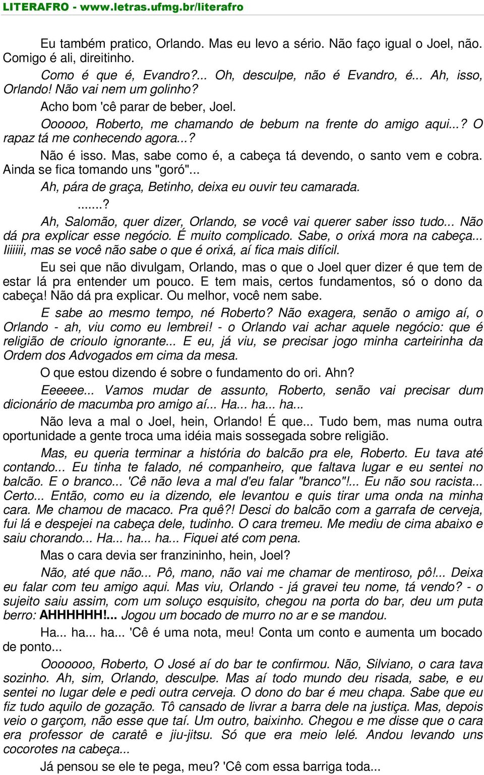 Mas, sabe como é, a cabeça tá devendo, o santo vem e cobra. Ainda se fica tomando uns "goró"... Ah, pára de graça, Betinho, deixa eu ouvir teu camarada.