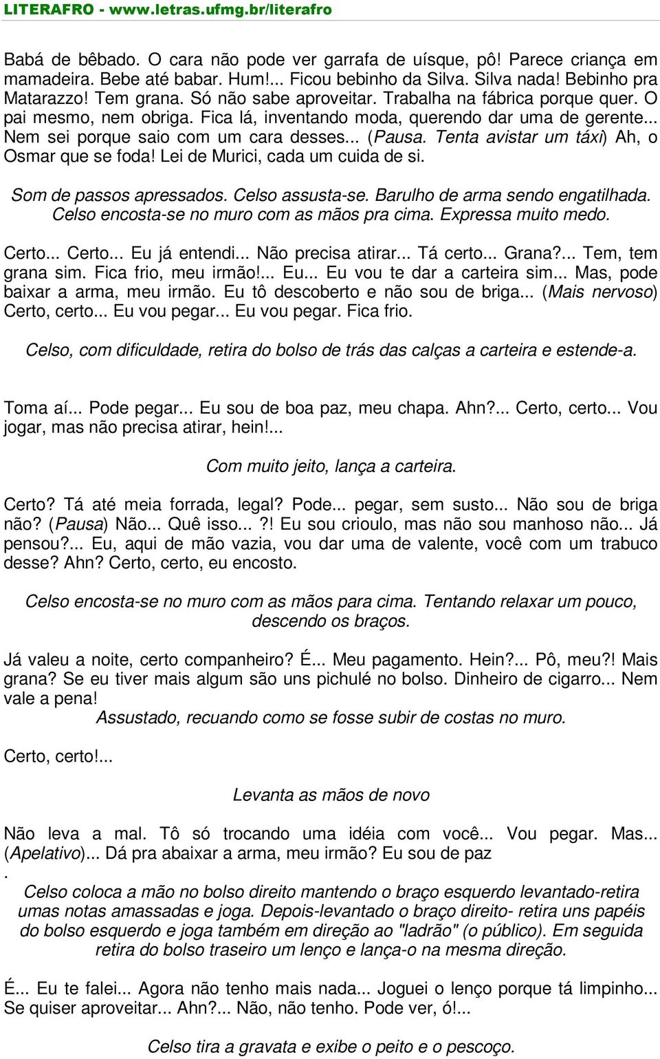 Tenta avistar um táxi) Ah, o Osmar que se foda! Lei de Murici, cada um cuida de si. Som de passos apressados. Celso assusta-se. Barulho de arma sendo engatilhada.