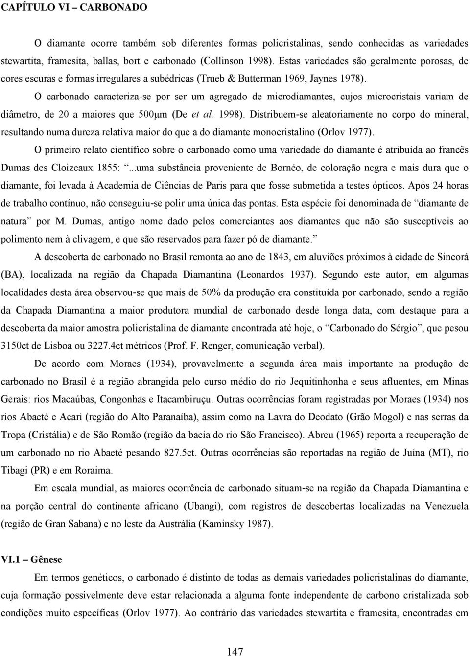 O carbonado caracteriza-se por ser um agregado de microdiamantes, cujos microcristais variam de diâmetro, de 20 a maiores que 500μm (De et al. 1998).