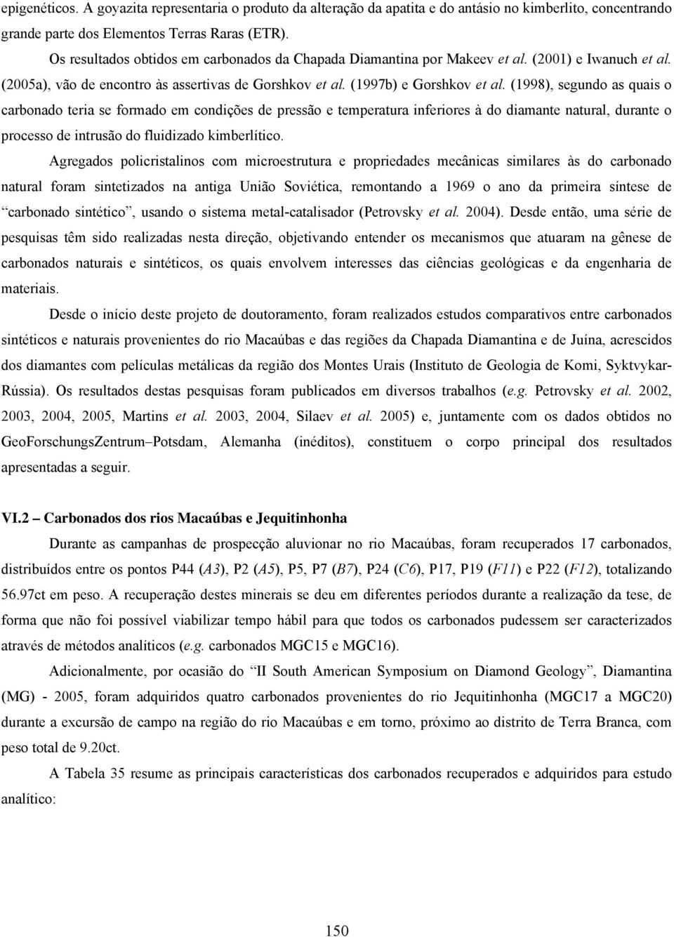 (1998), segundo as quais o carbonado teria se formado em condições de pressão e temperatura inferiores à do diamante natural, durante o processo de intrusão do fluidizado kimberlítico.