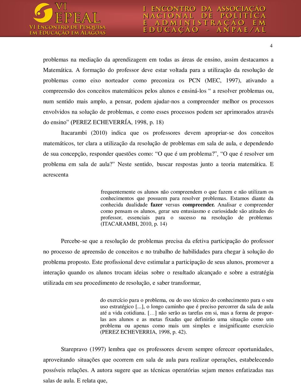 alunos e ensiná-los a resolver problemas ou, num sentido mais amplo, a pensar, podem ajudar-nos a compreender melhor os processos envolvidos na solução de problemas, e como esses processos podem ser