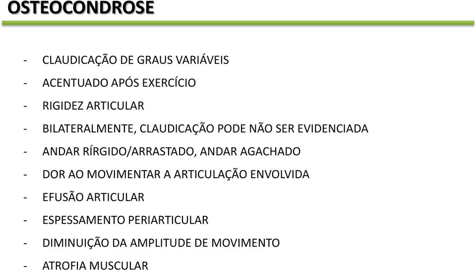 RÍRGIDO/ARRASTADO, ANDAR AGACHADO - DOR AO MOVIMENTAR A ARTICULAÇÃO ENVOLVIDA -