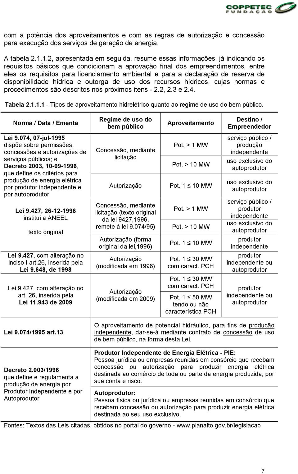 e para a declaração de reserva de disponibilidade hídrica e outorga de uso dos recursos hídricos, cujas normas e procedimentos são descritos nos próximos itens - 2.2, 2.3 e 2.4. Tabela 2.1.