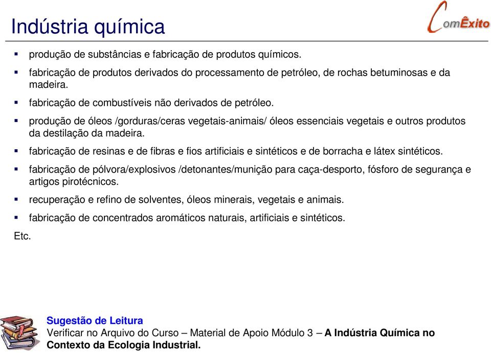 fabricação de resinas e de fibras e fios artificiais e sintéticos e de borracha e látex sintéticos.