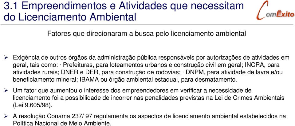 rodovias; DNPM, para atividade de lavra e/ou beneficiamento mineral; IBAMA ou órgão ambiental estadual, para desmatamento.