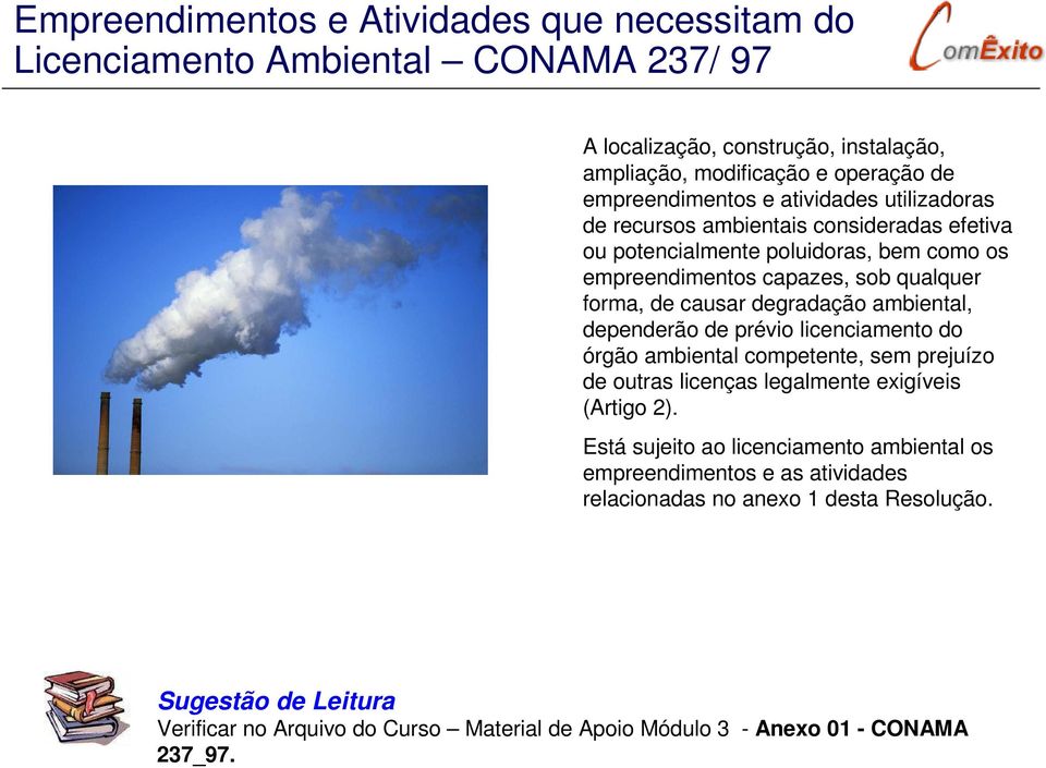 ambiental, dependerão de prévio licenciamento do órgão ambiental competente, sem prejuízo de outras licenças legalmente exigíveis (Artigo 2).