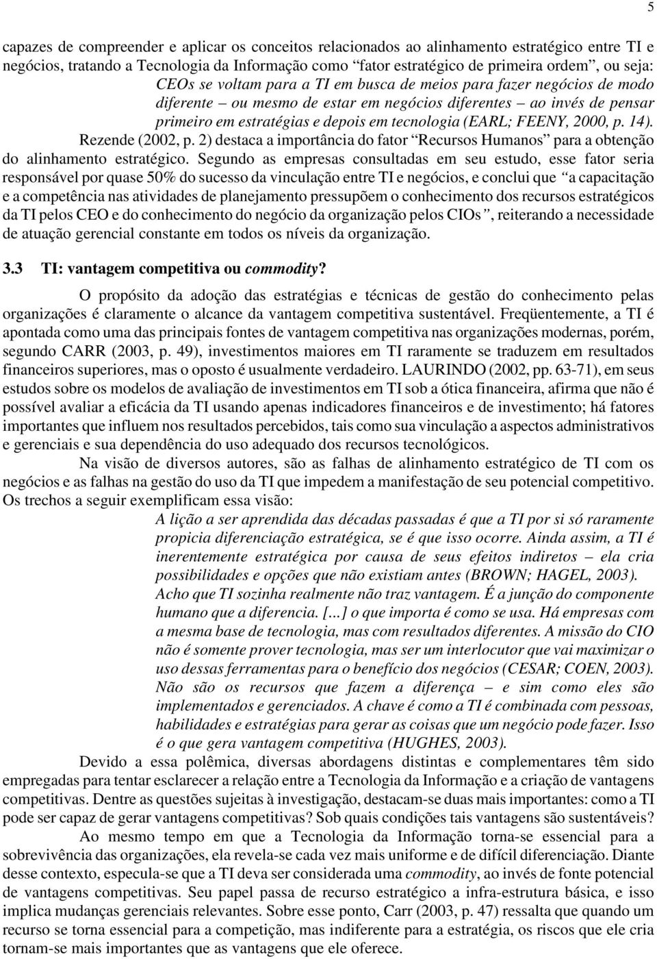 FEENY, 2000, p. 14). Rezende (2002, p. 2) destaca a importância do fator Recursos Humanos para a obtenção do alinhamento estratégico.