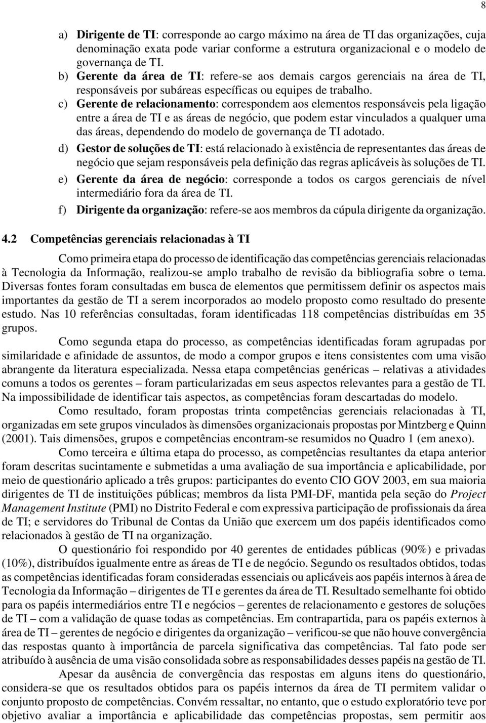 c) Gerente de relacionamento: correspondem aos elementos responsáveis pela ligação entre a área de TI e as áreas de negócio, que podem estar vinculados a qualquer uma das áreas, dependendo do modelo