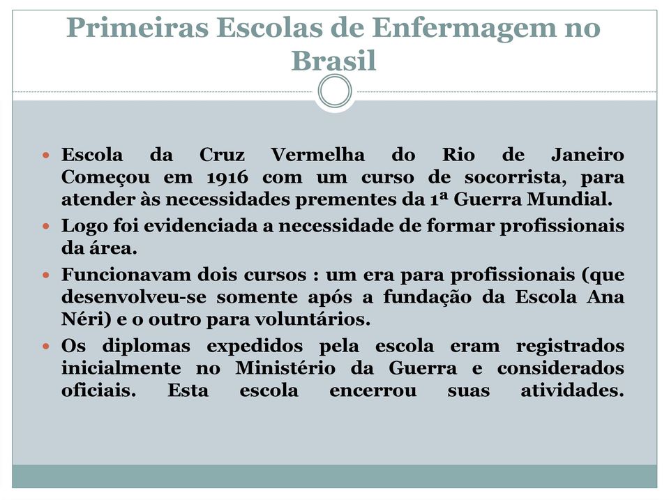 Funcionavam dois cursos : um era para profissionais (que desenvolveu-se somente após a fundação da Escola Ana Néri) e o outro para