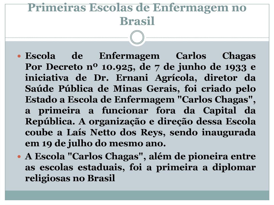 Ernani Agrícola, diretor da Saúde Pública de Minas Gerais, foi criado pelo Estado a Escola de Enfermagem "Carlos Chagas", a primeira a