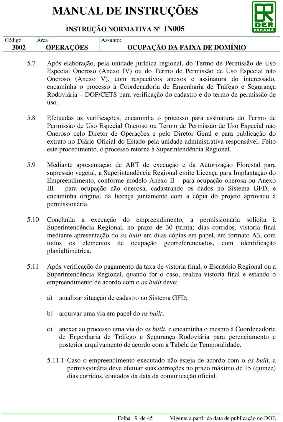 8 Efetuadas as verificações, encaminha o processo para assinatura do Termo de Permissão de Uso Especial Oneroso ou Termo de Permissão de Uso Especial não Oneroso pelo Diretor de Operações e pelo