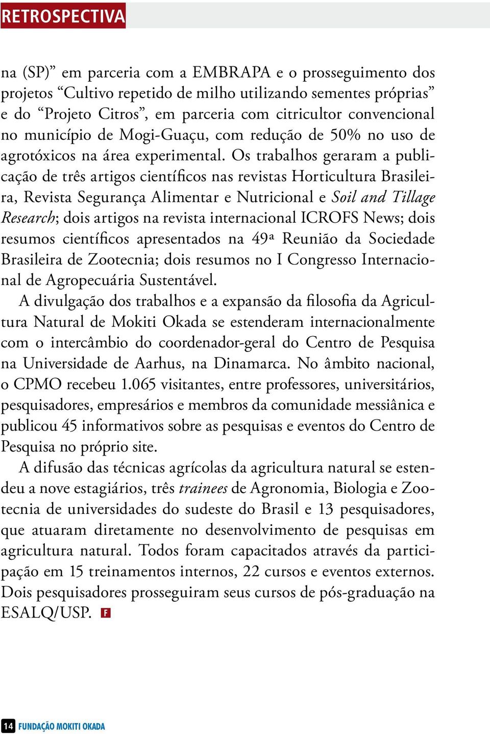 Os trabalhos geraram a publicação de três artigos científicos nas revistas Horticultura Brasileira, Revista Segurança Alimentar e Nutricional e Soil and Tillage Research; dois artigos na revista